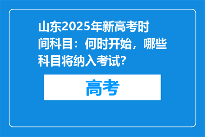 山东2025年新高考时间科目：何时开始，哪些科目将纳入考试？