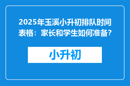 2025年玉溪小升初排队时间表格：家长和学生如何准备？