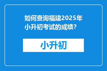 如何查询福建2025年小升初考试的成绩？