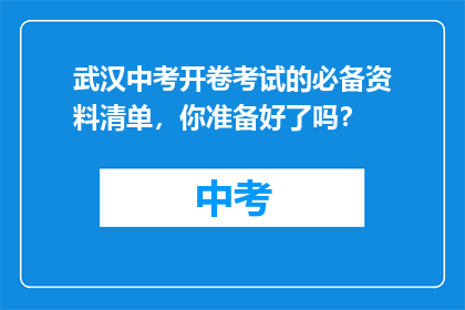 武汉中考开卷考试的必备资料清单，你准备好了吗？