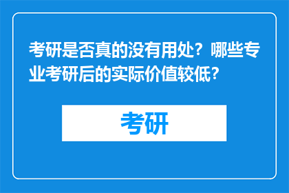 考研是否真的没有用处？哪些专业考研后的实际价值较低？
