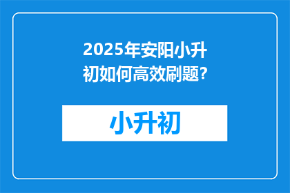 2025年安阳小升初如何高效刷题？