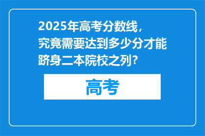2025年高考分数线，究竟需要达到多少分才能跻身二本院校之列？