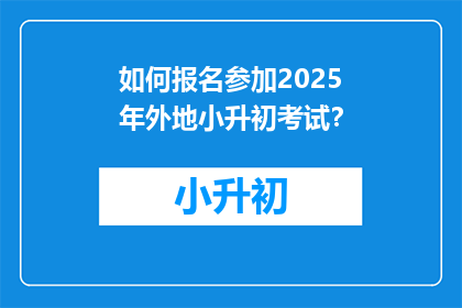 如何报名参加2025年外地小升初考试？