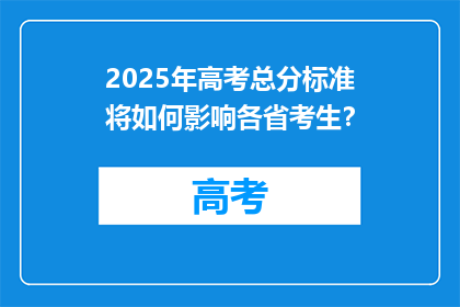 2025年高考总分标准将如何影响各省考生？