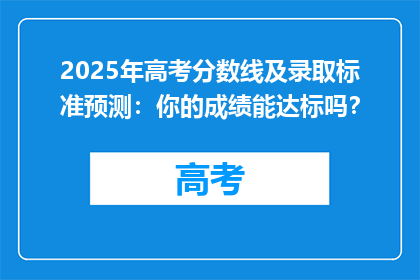 2025年高考分数线及录取标准预测：你的成绩能达标吗？