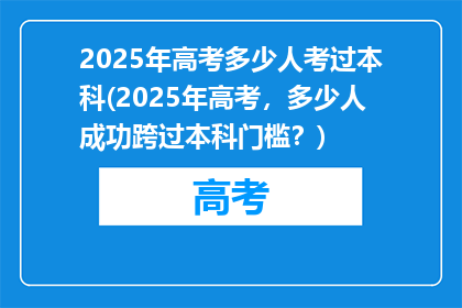 2025年高考多少人考过本科(2025年高考，多少人成功跨过本科门槛？)