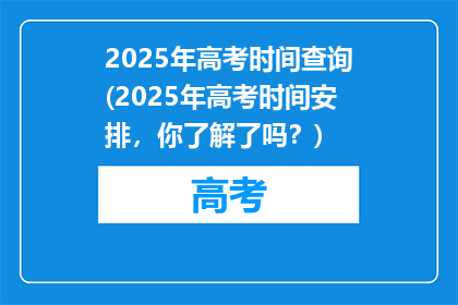 2025年高考时间查询(2025年高考时间安排，你了解了吗？)