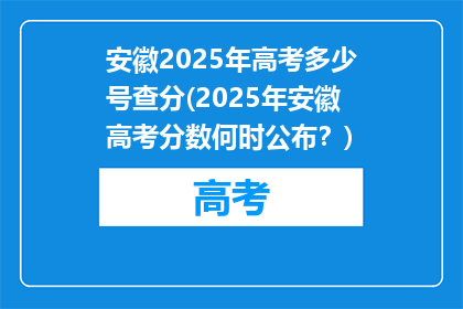 安徽2025年高考多少号查分(2025年安徽高考分数何时公布？)