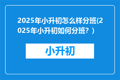 2025年小升初怎么样分班(2025年小升初如何分班？)