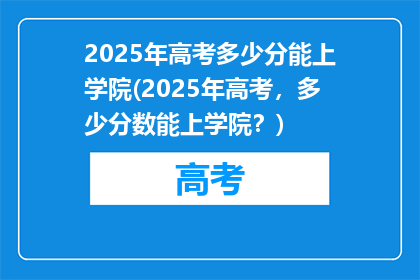 2025年高考多少分能上学院(2025年高考，多少分数能上学院？)