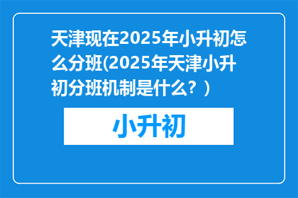 天津现在2025年小升初怎么分班(2025年天津小升初分班机制是什么？)