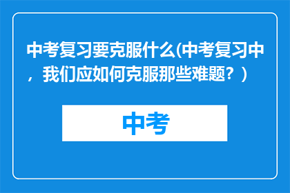 中考复习要克服什么(中考复习中，我们应如何克服那些难题？)