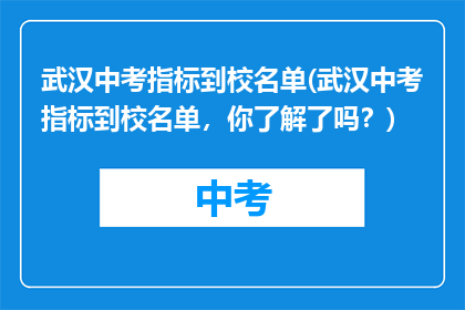 武汉中考指标到校名单(武汉中考指标到校名单，你了解了吗？)