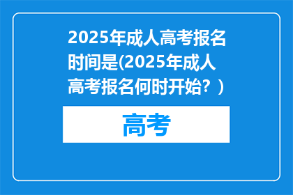 2025年成人高考报名时间是(2025年成人高考报名何时开始？)