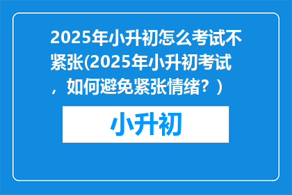 2025年小升初怎么考试不紧张(2025年小升初考试，如何避免紧张情绪？)