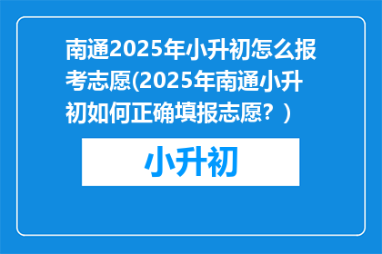 南通2025年小升初怎么报考志愿(2025年南通小升初如何正确填报志愿？)