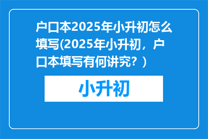 户口本2025年小升初怎么填写(2025年小升初，户口本填写有何讲究？)
