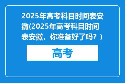 2025年高考科目时间表安徽(2025年高考科目时间表安徽，你准备好了吗？)