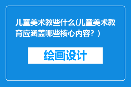 儿童美术教些什么(儿童美术教育应涵盖哪些核心内容？)
