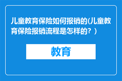 儿童教育保险如何报销的(儿童教育保险报销流程是怎样的？)