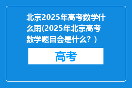北京2025年高考数学什么雨(2025年北京高考数学题目会是什么？)