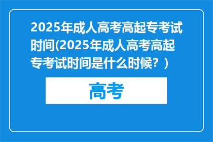 2025年成人高考高起专考试时间(2025年成人高考高起专考试时间是什么时候？)