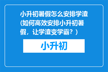 小升初暑假怎么安排学渣(如何高效安排小升初暑假，让学渣变学霸？)