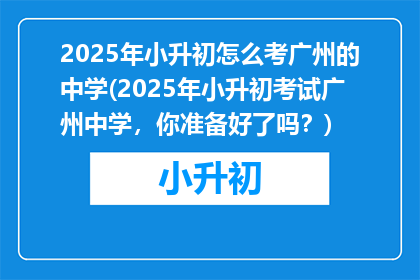 2025年小升初怎么考广州的中学(2025年小升初考试广州中学，你准备好了吗？)
