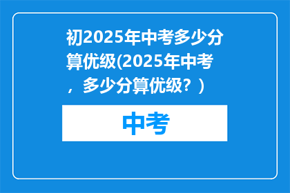 初2025年中考多少分算优级(2025年中考，多少分算优级？)