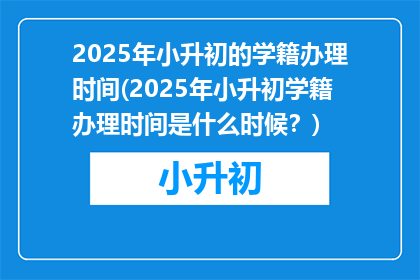 2025年小升初的学籍办理时间(2025年小升初学籍办理时间是什么时候？)