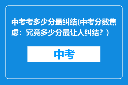 中考考多少分最纠结(中考分数焦虑：究竟多少分最让人纠结？)