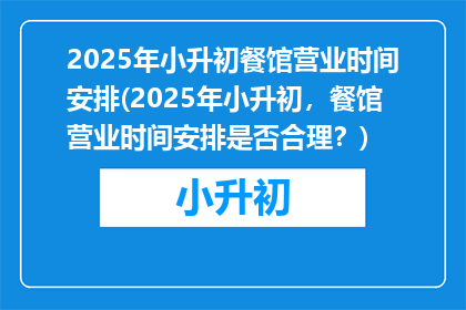 2025年小升初餐馆营业时间安排(2025年小升初，餐馆营业时间安排是否合理？)