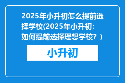 2025年小升初怎么提前选择学校(2025年小升初：如何提前选择理想学校？)