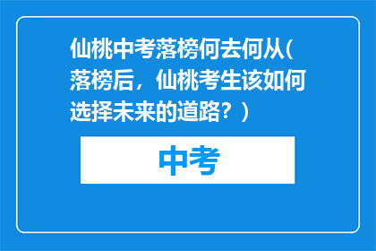 仙桃中考落榜何去何从(落榜后，仙桃考生该如何选择未来的道路？)