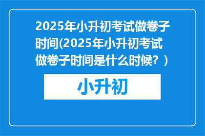 2025年小升初考试做卷子时间(2025年小升初考试做卷子时间是什么时候？)