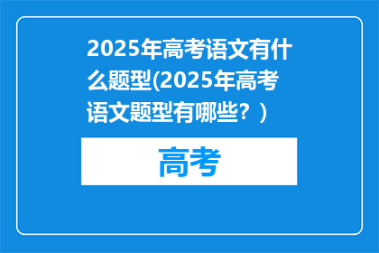 2025年高考语文有什么题型(2025年高考语文题型有哪些？)