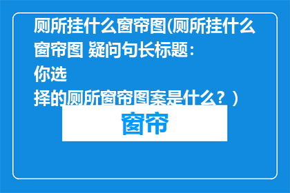厕所挂什么窗帘图(厕所挂什么窗帘图 疑问句长标题：
你选择的厕所窗帘图案是什么？)
