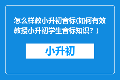 怎么样教小升初音标(如何有效教授小升初学生音标知识？)