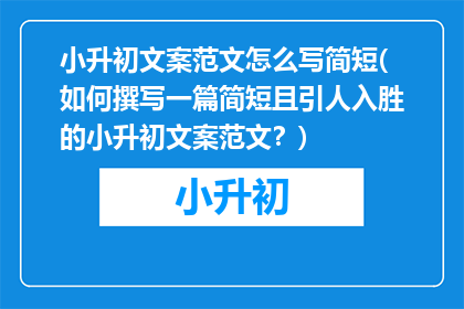 小升初文案范文怎么写简短(如何撰写一篇简短且引人入胜的小升初文案范文？)