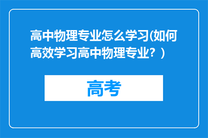高中物理专业怎么学习(如何高效学习高中物理专业？)