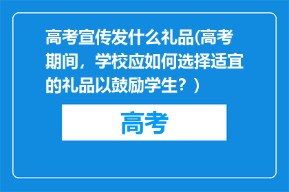 高考宣传发什么礼品(高考期间，学校应如何选择适宜的礼品以鼓励学生？)