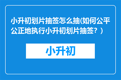 小升初划片抽签怎么抽(如何公平公正地执行小升初划片抽签？)