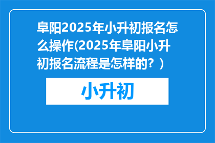 阜阳2025年小升初报名怎么操作(2025年阜阳小升初报名流程是怎样的？)