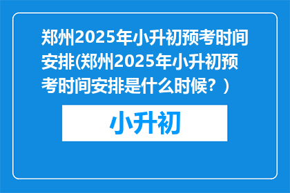 郑州2025年小升初预考时间安排(郑州2025年小升初预考时间安排是什么时候？)