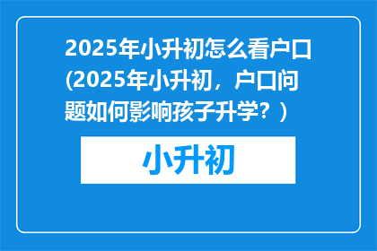2025年小升初怎么看户口(2025年小升初，户口问题如何影响孩子升学？)
