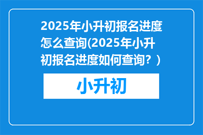 2025年小升初报名进度怎么查询(2025年小升初报名进度如何查询？)