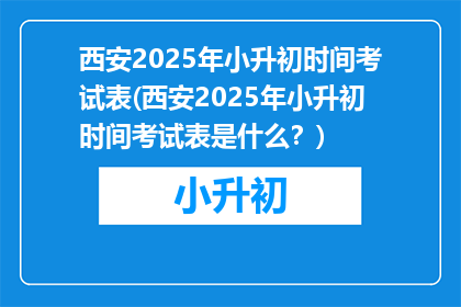 西安2025年小升初时间考试表(西安2025年小升初时间考试表是什么？)
