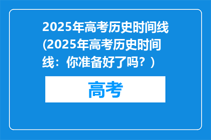 2025年高考历史时间线(2025年高考历史时间线：你准备好了吗？)