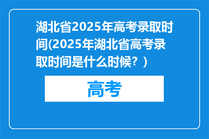 湖北省2025年高考录取时间(2025年湖北省高考录取时间是什么时候？)